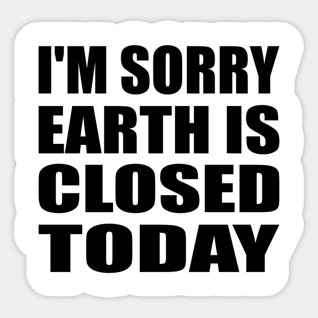 I'm sorry, earth is closed today Sticker by It'sMyTime